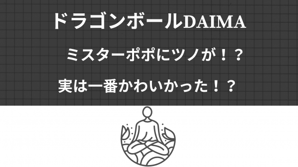 ドラゴンボールDAIMA　ミスターポポにツノが！？　実は一番かわいかった！？　