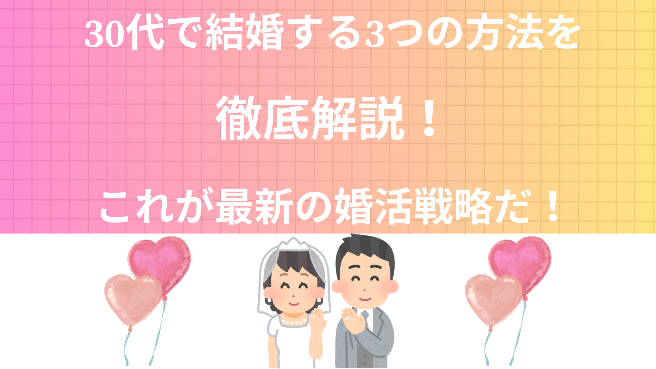 30代で結婚する3つの方法を徹底解説！これが最新の婚活戦略だ！